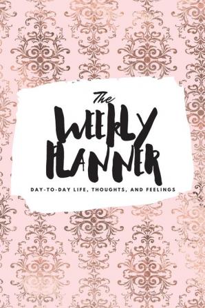 The Weekly Planner: Day-To-Day Life Thoughts and Feelings (6x9 Softcover Planner): 493 (6x9 Weekly Planner)