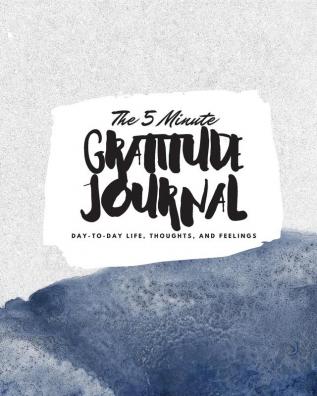 The 5 Minute Gratitude Journal: Day-To-Day Life Thoughts and Feelings (8x10 Softcover Journal): 355 (8x10 Gratitude Journal)