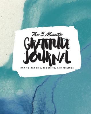 The 5 Minute Gratitude Journal: Day-To-Day Life Thoughts and Feelings (8x10 Softcover Journal): 364 (8x10 Gratitude Journal)