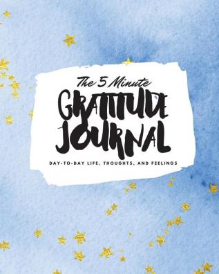 The 5 Minute Gratitude Journal: Day-To-Day Life Thoughts and Feelings (8x10 Softcover Journal): 369 (8x10 Gratitude Journal)