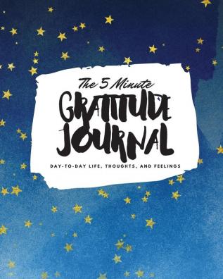 The 5 Minute Gratitude Journal: Day-To-Day Life Thoughts and Feelings (8x10 Softcover Journal): 375 (8x10 Gratitude Journal)