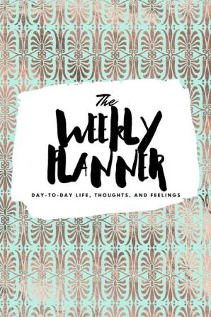 The Weekly Planner: Day-To-Day Life Thoughts and Feelings (6x9 Softcover Planner): 322 (6x9 Weekly Planner)