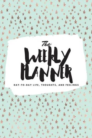 The Weekly Planner: Day-To-Day Life Thoughts and Feelings (6x9 Softcover Planner): 329 (6x9 Weekly Planner)