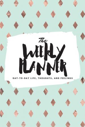 The Weekly Planner: Day-To-Day Life Thoughts and Feelings (6x9 Softcover Planner): 330 (6x9 Weekly Planner)