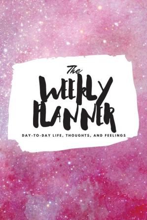 The Weekly Planner: Day-To-Day Life Thoughts and Feelings (6x9 Softcover Planner): 337 (6x9 Weekly Planner)