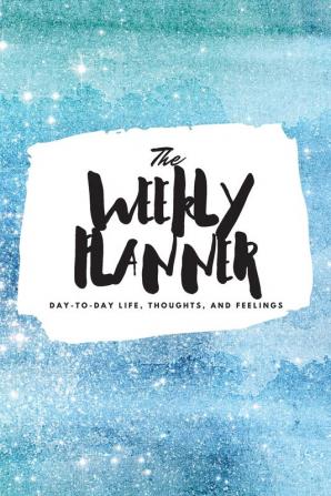 The Weekly Planner: Day-To-Day Life Thoughts and Feelings (6x9 Softcover Planner): 345 (6x9 Weekly Planner)