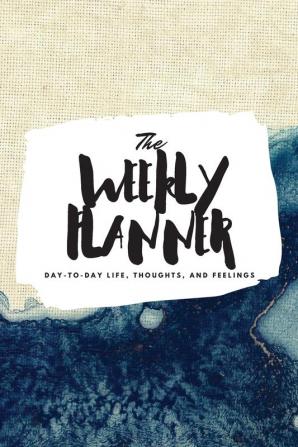 The Weekly Planner: Day-To-Day Life Thoughts and Feelings (6x9 Softcover Planner): 349 (6x9 Weekly Planner)