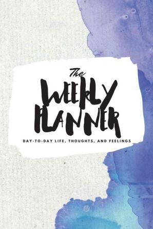 The Weekly Planner: Day-To-Day Life Thoughts and Feelings (6x9 Softcover Planner): 351 (6x9 Weekly Planner)