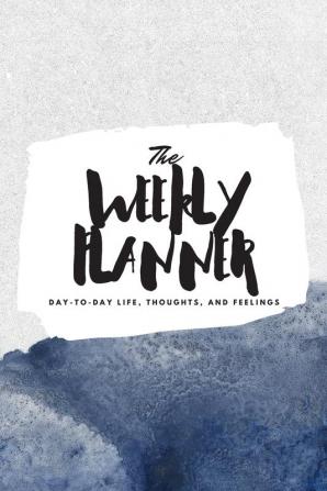 The Weekly Planner: Day-To-Day Life Thoughts and Feelings (6x9 Softcover Planner): 355 (6x9 Weekly Planner)