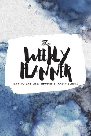 The Weekly Planner: Day-To-Day Life Thoughts and Feelings (6x9 Softcover Planner): 356 (6x9 Weekly Planner)