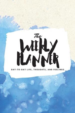 The Weekly Planner: Day-To-Day Life Thoughts and Feelings (6x9 Softcover Planner): 363 (6x9 Weekly Planner)