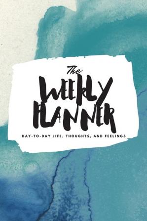 The Weekly Planner: Day-To-Day Life Thoughts and Feelings (6x9 Softcover Planner): 364 (6x9 Weekly Planner)