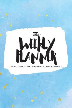 The Weekly Planner: Day-To-Day Life Thoughts and Feelings (6x9 Softcover Planner): 372 (6x9 Weekly Planner)