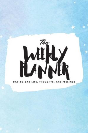 The Weekly Planner: Day-To-Day Life Thoughts and Feelings (6x9 Softcover Planner): 374 (6x9 Weekly Planner)