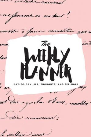 The Weekly Planner: Day-To-Day Life Thoughts and Feelings (6x9 Softcover Planner): 382 (6x9 Weekly Planner)