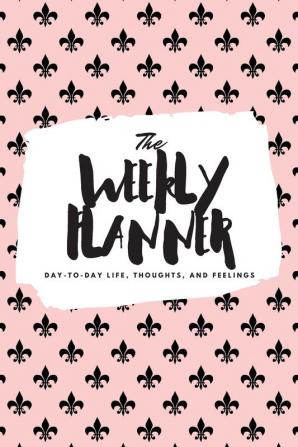 The Weekly Planner: Day-To-Day Life Thoughts and Feelings (6x9 Softcover Planner): 386 (6x9 Weekly Planner)