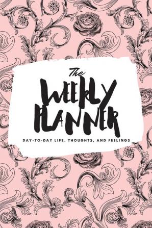 The Weekly Planner: Day-To-Day Life Thoughts and Feelings (6x9 Softcover Planner): 388 (6x9 Weekly Planner)