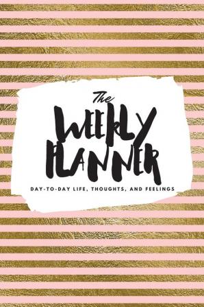 The Weekly Planner: Day-To-Day Life Thoughts and Feelings (6x9 Softcover Planner): 393 (6x9 Weekly Planner)