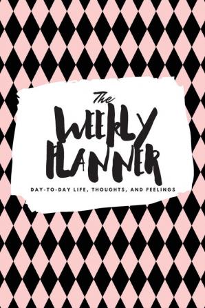 The Weekly Planner: Day-To-Day Life Thoughts and Feelings (6x9 Softcover Planner): 395 (6x9 Weekly Planner)