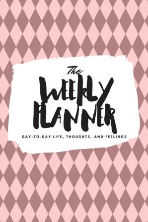 The Weekly Planner: Day-To-Day Life Thoughts and Feelings (6x9 Softcover Planner): 396 (6x9 Weekly Planner)