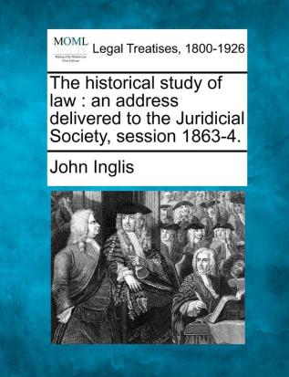 The Historical Study of Law: An Address Delivered to the Juridicial Society Session 1863-4.