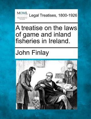 A Treatise on the Laws of Game and Inland Fisheries in Ireland.