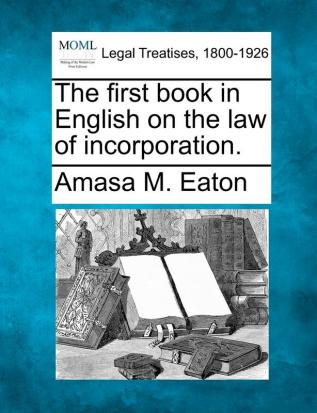 The First Book in English on the Law of Incorporation.