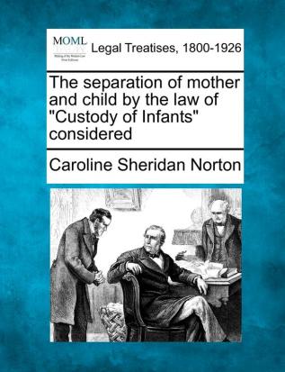 The Separation of Mother and Child by the Law of Custody of Infants Considered