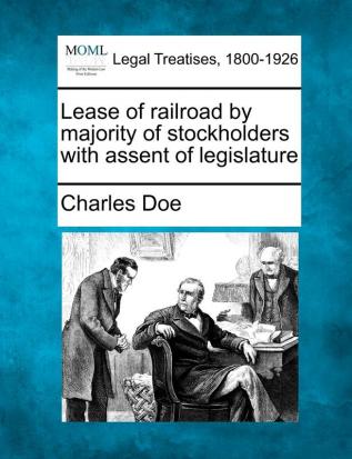 Lease of Railroad by Majority of Stockholders with Assent of Legislature