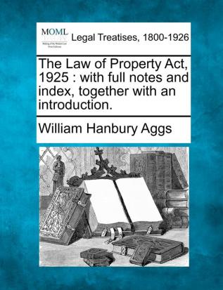 The Law of Property ACT 1925: With Full Notes and Index Together with an Introduction.