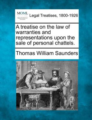 A Treatise on the Law of Warranties and Representations Upon the Sale of Personal Chattels.