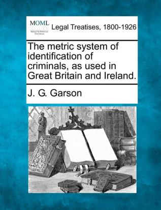 The Metric System of Identification of Criminals as Used in Great Britain and Ireland.