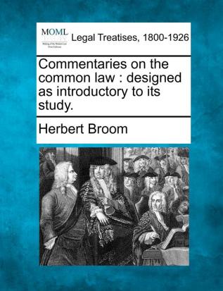 Commentaries on the common law: designed as introductory to its study.