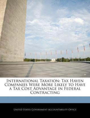 International Taxation: Tax Haven Companies Were More Likely to Have a Tax Cost Advantage in Federal Contracting