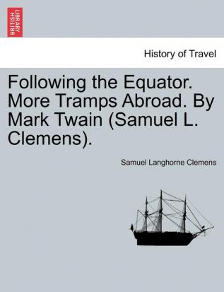 Following the Equator. More Tramps Abroad. By Mark Twain (Samuel L. Clemens).