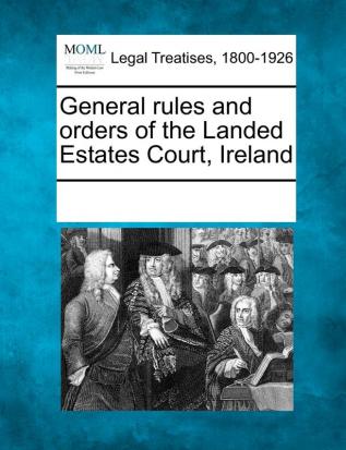 General Rules and Orders of the Landed Estates Court Ireland