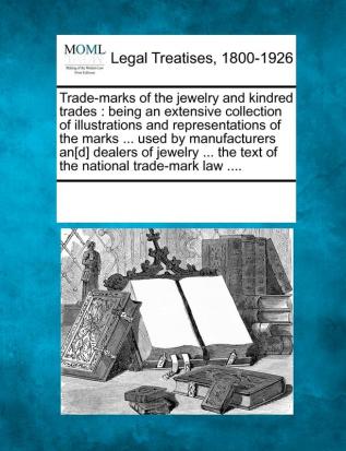 Trade-marks of the jewelry and kindred trades: being an extensive collection of illustrations and representations of the marks ... used by ... the text of the national trade-mark law ....