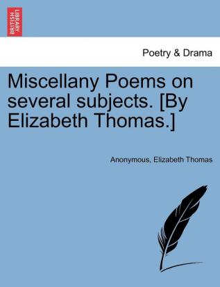 Miscellany Poems on Several Subjects. [By Elizabeth Thomas.]