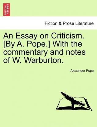 An Essay on Criticism. [By A. Pope.] With the commentary and notes of W. Warburton. (Fiction & Prose Literature)