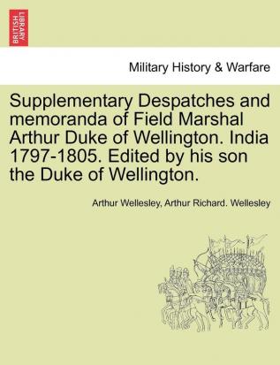 Supplementary Despatches Correspondenc and Memoranda of Field Marshal: Arthur Duke of Wellington K.G. Volume 15