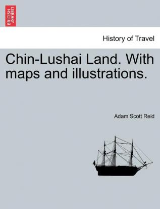 Chin-Lushai Land. with Maps and Illustrations.