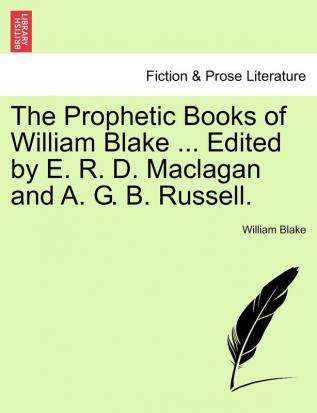 The Prophetic Books of William Blake ... Edited by E. R. D. Maclagan and A. G. B. Russell. (British Library Historical Print Collections. Fiction & Pros)