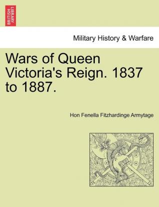 Wars of Queen Victoria's Reign. 1837 to 1887.