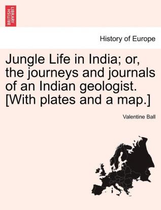 Jungle Life in India; or the journeys and journals of an Indian geologist. [With plates and a map.]