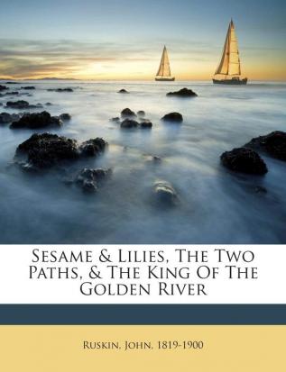 Sesame & Lilies The Two Paths & The King Of The Golden River