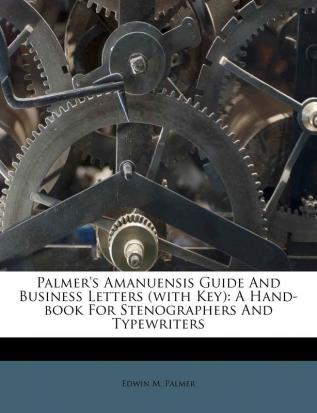 Palmer's Amanuensis Guide and Business Letters (with Key): A Hand-Book for Stenographers and Typewriters