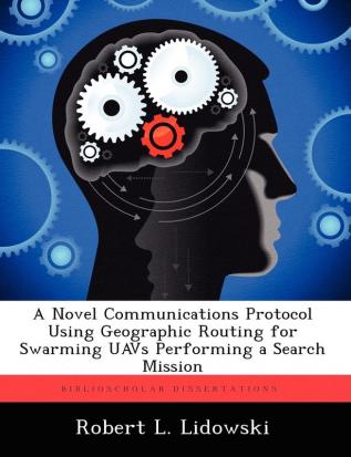 A Novel Communications Protocol Using Geographic Routing for Swarming Uavs Performing a Search Mission