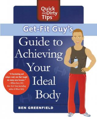 Get-Fit Guy's Guide to Achieving Your Ideal Body: A Workout Plan for Your Unique Shape (Quick & Dirty Tips)