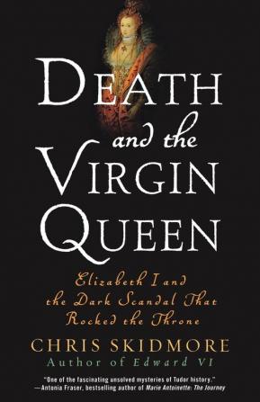 Death and the Virgin Queen: Elizabeth I and the Dark Scandal That Rocked the Throne