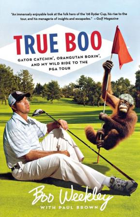 True Boo: Gator Catchin' Orangutan Boxin' and My Wild Ride to the PGA Tour